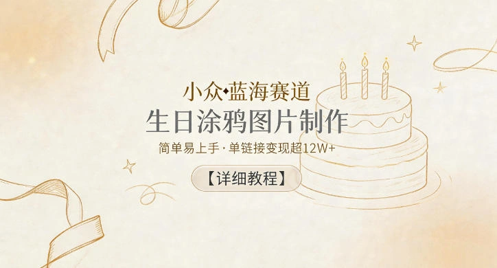 小众蓝海赛道，生日涂鸦图片制作，简单易上手，单链接变现超12W+【详细教程】-科技美南博客