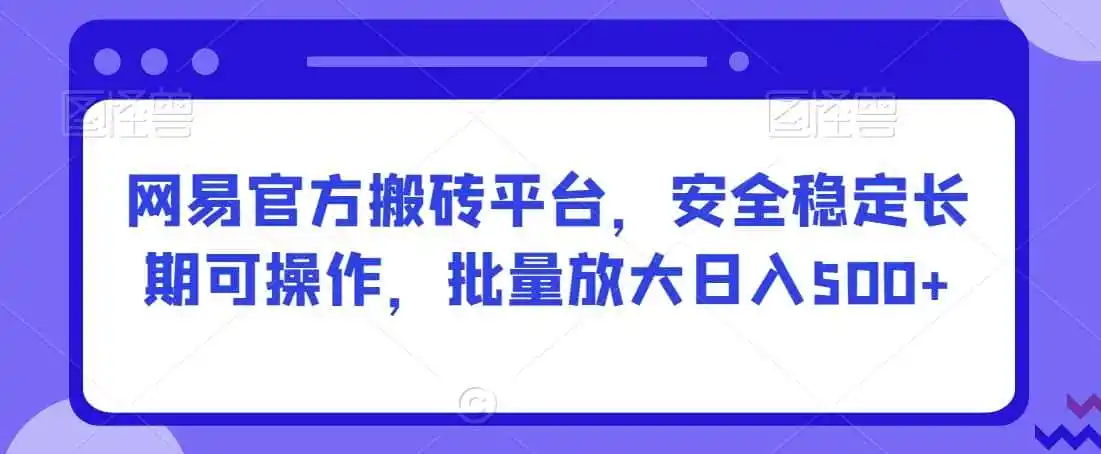 网易官方搬砖平台，安全稳定长期可操作，批量放大日入500+【揭秘】-科技美南博客