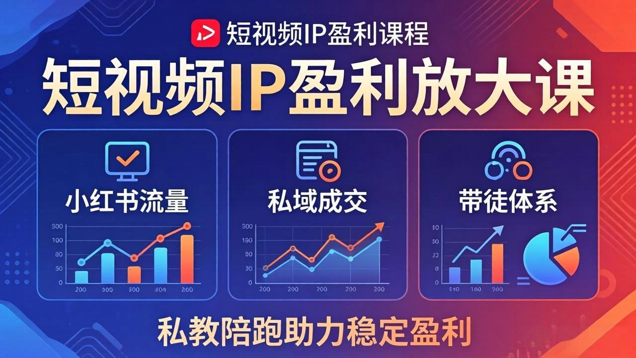 短视频IP盈利放大课：小红书流量+私域成交+带徒体系，私教陪跑助力稳定盈利-科技美南博客