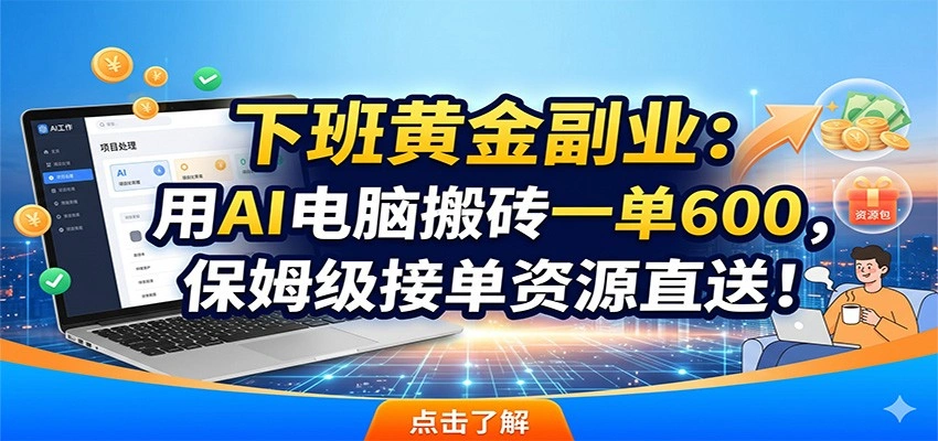 下班黄金副业:用AI电脑搬砖一单600,保姆级接单资源直送!-科技美南博客