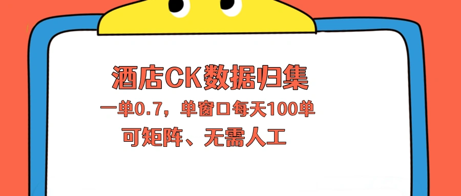上班也能玩的酒店CK数据归集，一单0.7单窗口每天可做100单，一个人就能矩阵操作-科技美南博客