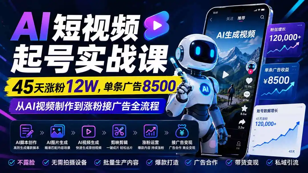 AI短视频起号实战课：45天涨粉12W，单条广告8500，从AI视频制作到涨粉接广告全流程-科技美南博客