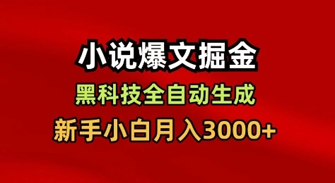 小说爆文掘金，黑科技一键全自动生成，新手小白月入3000+【揭秘】-科技美南博客