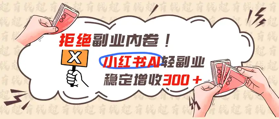 拒绝副业内卷!小红书 AI轻副业稳定增收300+-科技美南博客