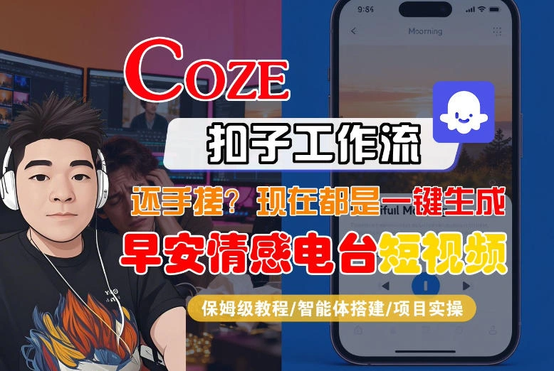 【Coze工作流搭建实操教程】【coze】早安情感电台日签视频还在手动做？用扣子工作流自动生成，省时90%-科技美南博客