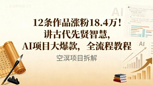 12条作品涨粉18.4W！讲古代智慧，AI项目大爆款，全流程教程-科技美南博客