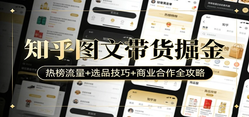 知乎图文带货掘金：热榜流量+选品技巧+商业合作全攻略-科技美南博客
