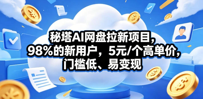 秘塔AI网盘拉新项目,98%的新用户,5元/个高单价,门槛低、易变现-科技美南博客