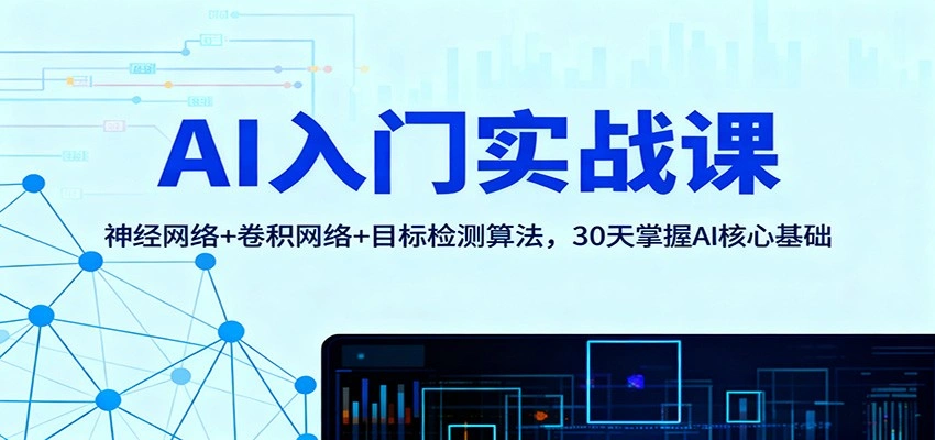 AI入门实战课:神经网络+卷积网络+目标检测算法,30天掌握AI核心基础-科技美南博客