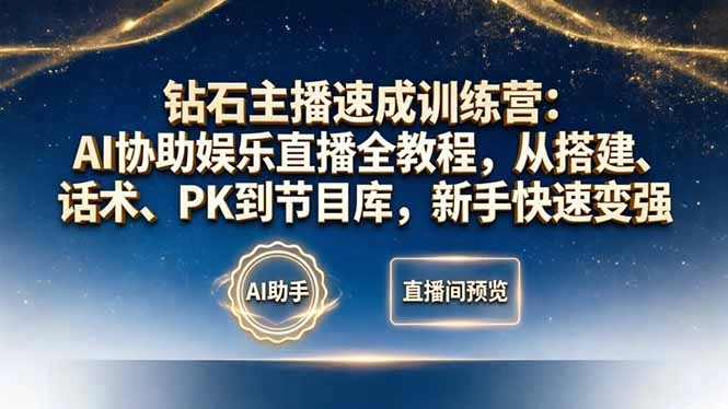 钻石主播速成训练营：AI协助娱乐直播全教程，从搭建、话术、PK到节目库，新手快速变强-科技美南博客