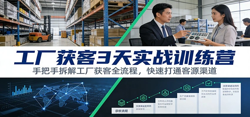 工厂获客3天实战训练营：手把手拆解工厂获客全流程，快速打通客源渠道-科技美南博客