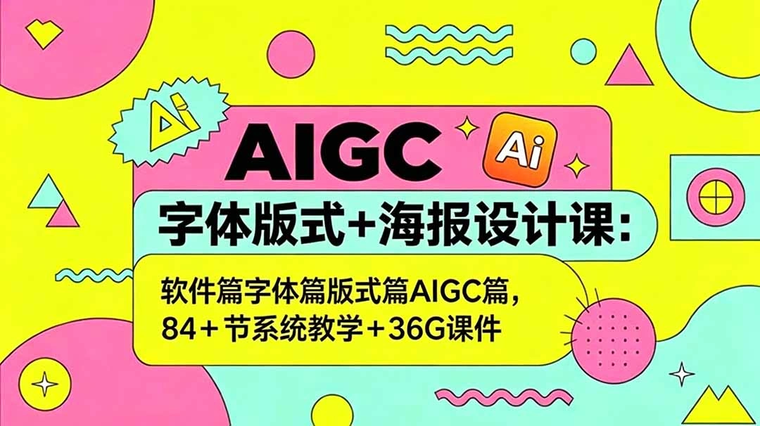AIGC字体版式+海报设计课:软件篇字体篇版式篇AIGC篇,系统教学+36G课件-科技美南博客