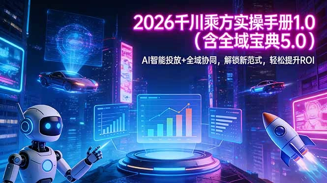 2026 千川乘方实操手册 1.0(含全域宝典 5.0-科技美南博客