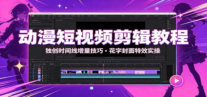 动漫短视频剪辑教程：独创时间线增量技巧，花字封面特效实操-科技美南博客