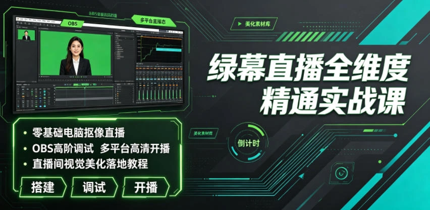 绿幕直播全维度精通实战课|零基础电脑抠像直播、OBS高阶调试、多平台高清开播、直播间视觉美化落地教程-科技美南博客
