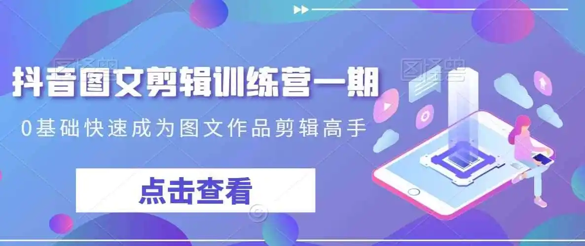 抖音图文剪辑训练营一期，0基础快速成为图文作品剪辑高手-科技美南博客