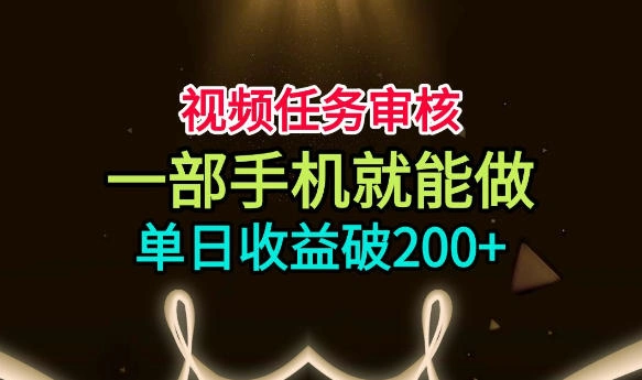 视频任务审核，一部手机就能做，简单上手，单日收益破200+【揭秘】-科技美南博客