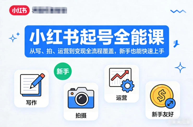小红书起号全能课，从写、拍、运营到变现全流程覆盖，新手也能快速上手-科技美南博客
