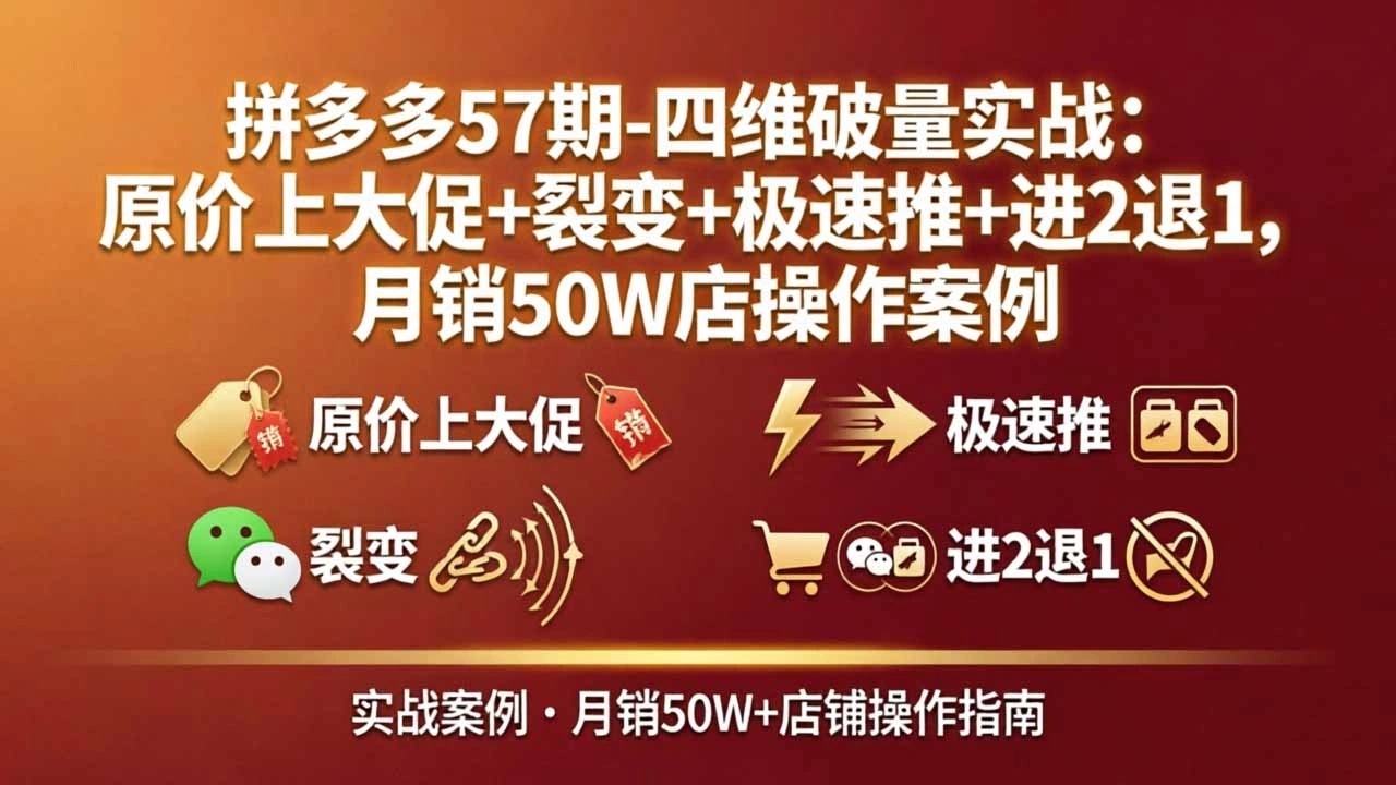 拼多多57期-四维破量实战：原价上大促+裂变+极速推+进2退1，月销50W店操作案例-科技美南博客