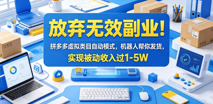 放弃无效副业!拼多多虚拟类目自动模式,机器人帮你发货,实现被动收入过1-5W【揭秘】-科技美南博客