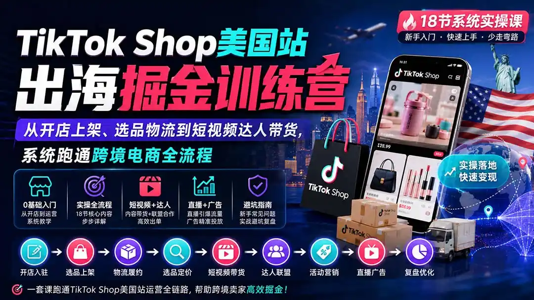 TikTok Shop美国站出海掘金训练营:从开店上架、选品物流到短视频达人带货,系统跑通跨境电商全流程-科技美南博客