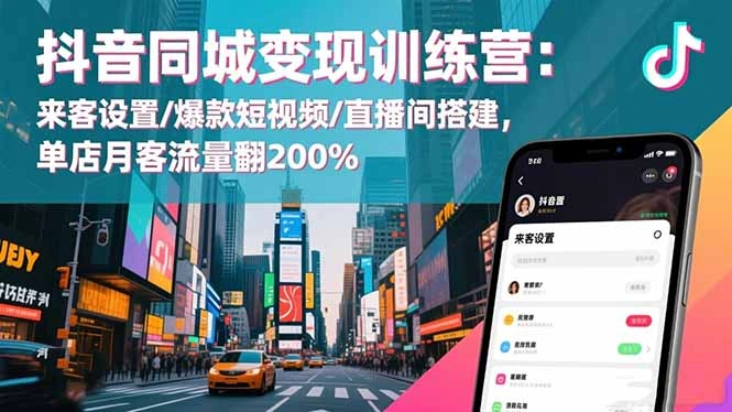 抖音同城变现训练营:来客设置/爆款短视频/直播间搭建,单店月客流量翻200%-科技美南博客