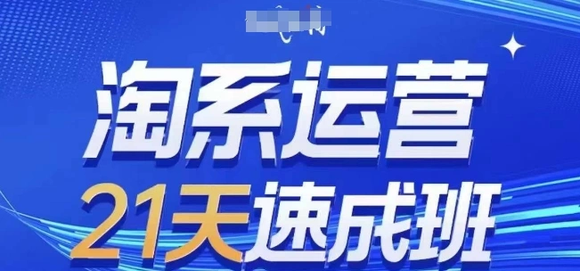 淘系运营21天速成班，0基础轻松搞定淘系运营，不做假把式，快速复制落地(更新26年4月)-科技美南博客