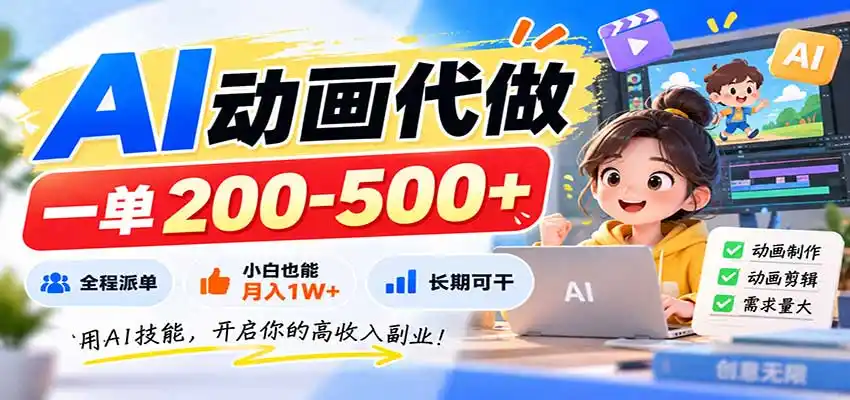 AI动画代做，一单200-500+，全程派单，小白也能月入1W+，长期可干-科技美南博客