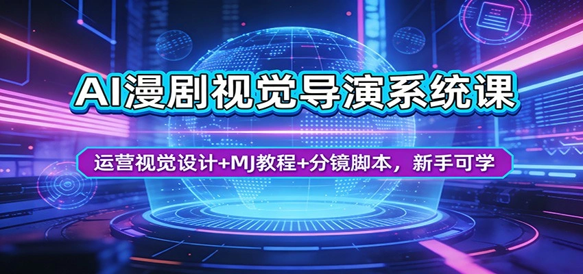 AI漫剧视觉导演系统课：运营视觉设计+MJ教程+分镜脚本，新手可学-科技美南博客