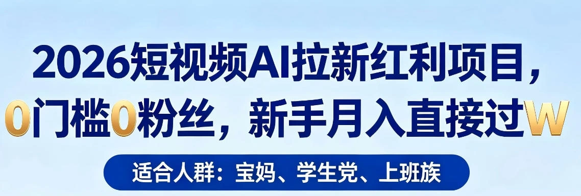 2026短视频AI拉新红利项目，0门槛0粉丝，新手月入直接过1W-科技美南博客