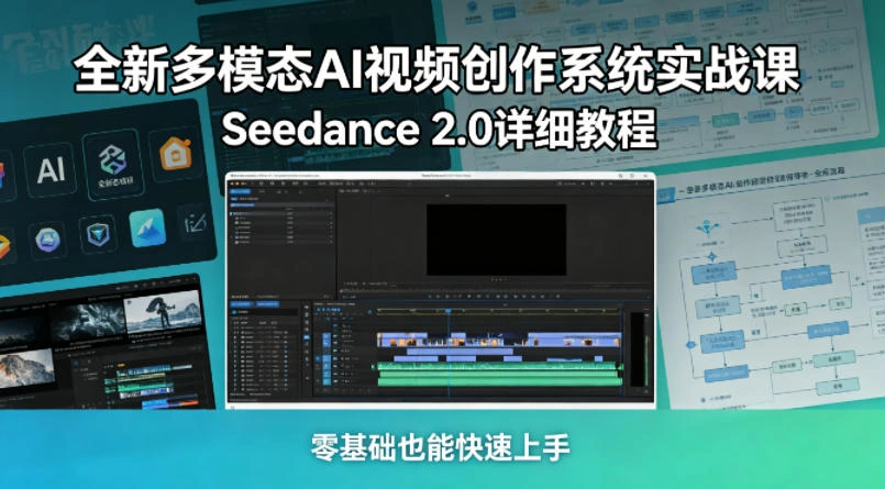 全新多模态AI视频创作系统实战课，Seedance 2.0详细教程，零基础也能快速上手-科技美南博客