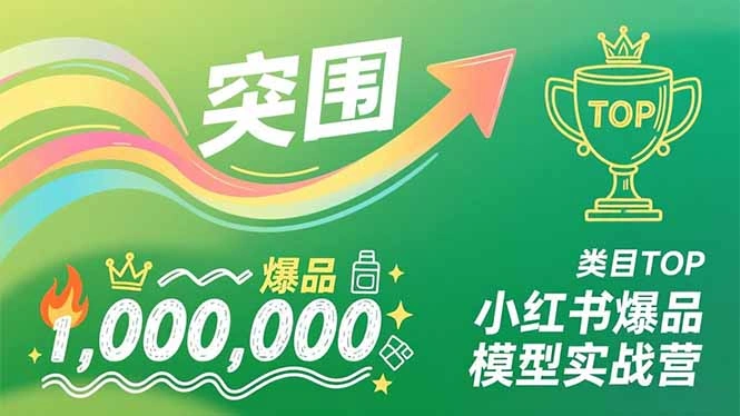 小红书爆品模型实战营，从新品突围到成为类目TOP，可复制路径，打造多个营收百万级爆品-科技美南博客