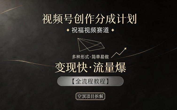 视频号创作分成计划，祝福视频赛道，多种制作形式，简单易做，变现快流量爆【全流程教程】-科技美南博客