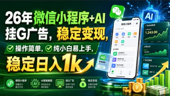 26年微信小程序+AI挂G广告，稳定变现，操作简单，纯小白易上手，稳定日入1k【揭秘】-科技美南博客