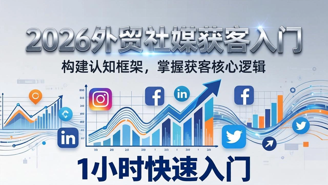 2026 外贸社媒获客入门：1小时搭建认知框架，新手快速开启社媒获客之路-科技美南博客