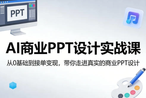 AI商业PPT设计实战课,从0基础到接单变现,带你走进真实的商业PPT设计-科技美南博客