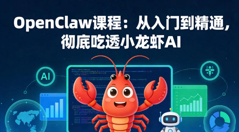 OpenClaw课程:从入门到精通,彻底吃透小龙虾AI
