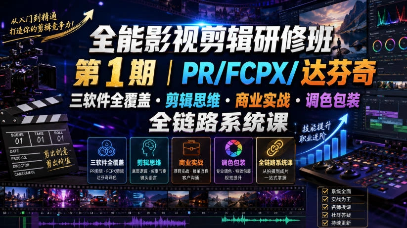 全能影视剪辑研修班第1期|PR/FCPX/达芬奇三软件全覆盖・剪辑思维・商业实战・调色包装全链路系统课-科技美南博客