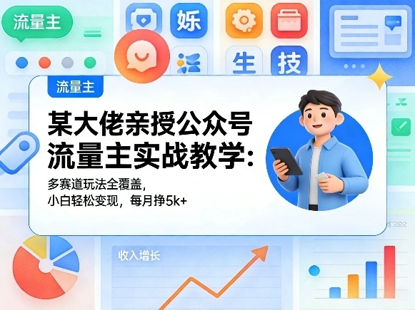 某大佬亲授公众号流量主实战教学：多赛道玩法全覆盖，小白轻松变现，每月多挣5k+-科技美南博客