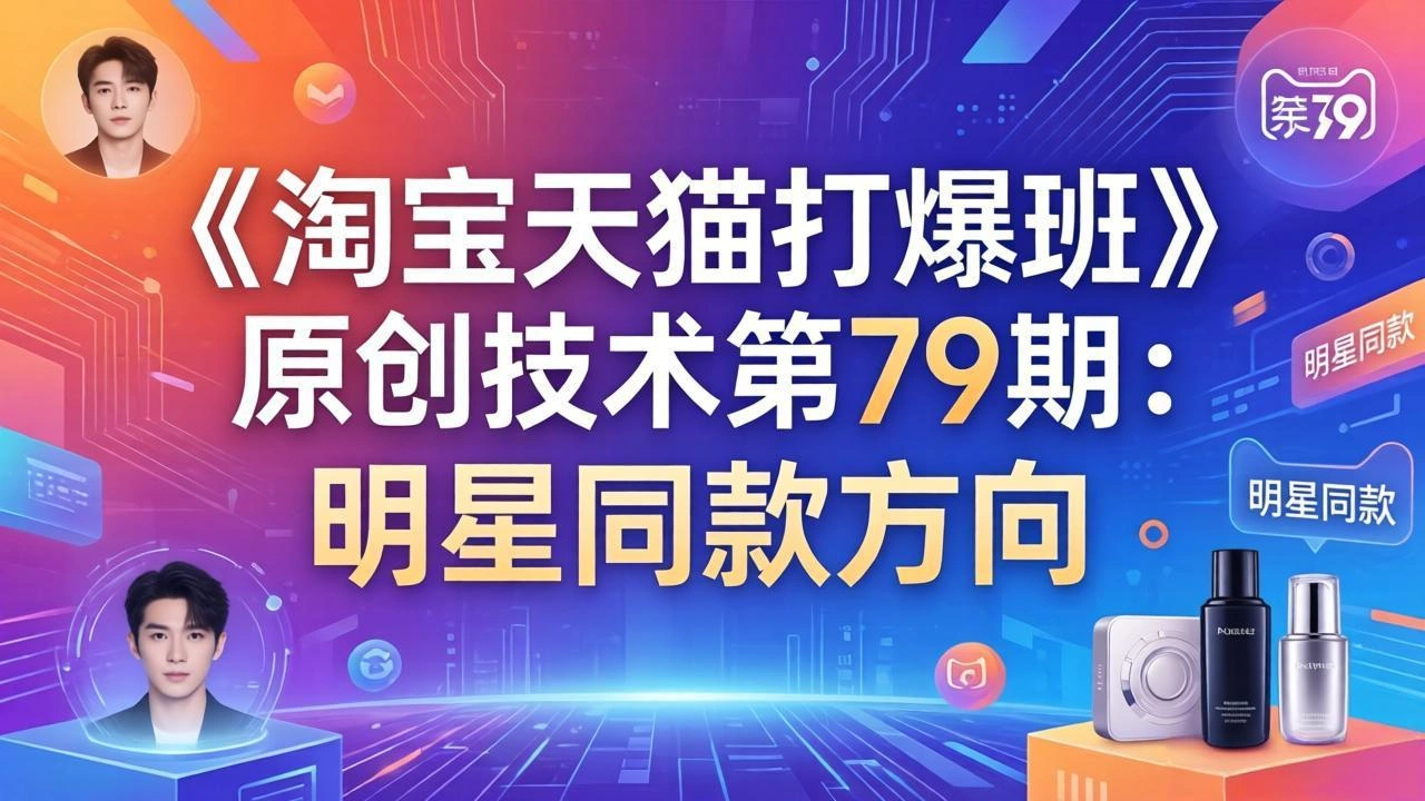 《淘宝天猫打爆班》原创技术第79期：明星同款方向-科技美南博客