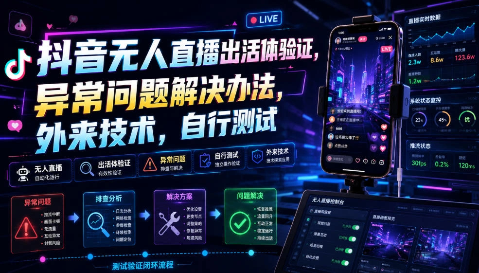 抖音无人直播出活体验证，异常问题解决办法，外来技术，自行测试-科技美南博客