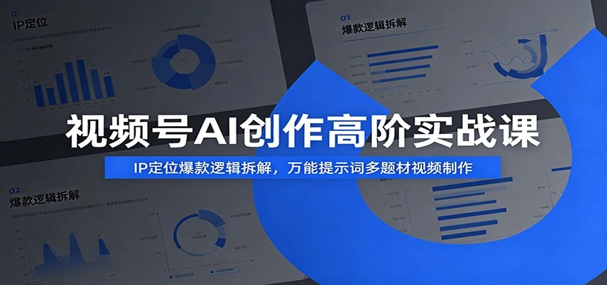 视频号AI创作高阶实战课：IP定位爆款逻辑拆解，万能提示词多题材视频制作-科技美南博客