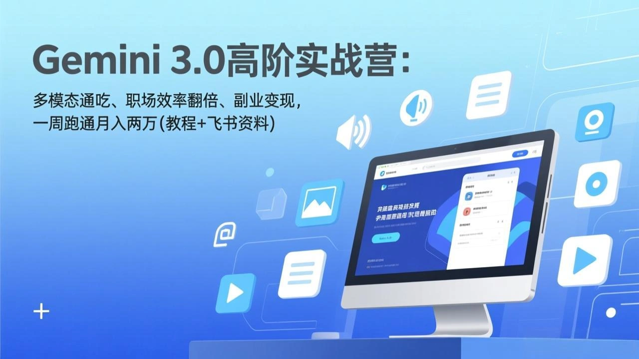 Gemini 3.0高阶实战营：多模态通吃、职场效率翻倍、副业变现，一周跑通月入两万(教程+飞书资料-科技美南博客