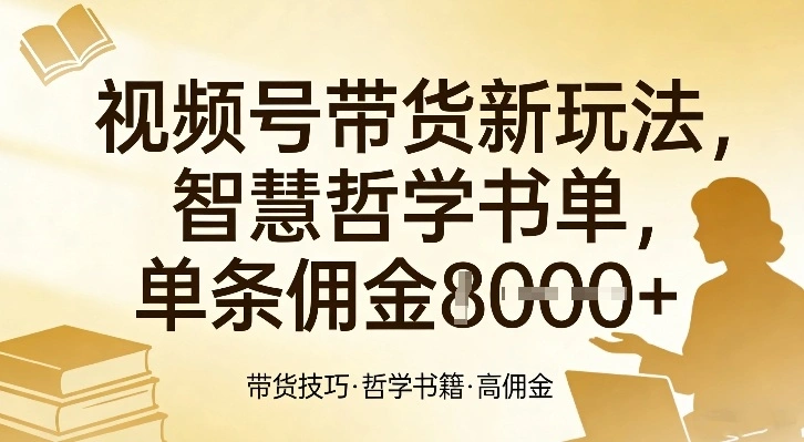 视频号带货新玩法，智慧哲学书单，单条佣金1k+-科技美南博客