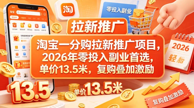 淘宝一分购拉新推广项目，2026年零投入副业首选，单价13.5米，复购叠加激励！-科技美南博客