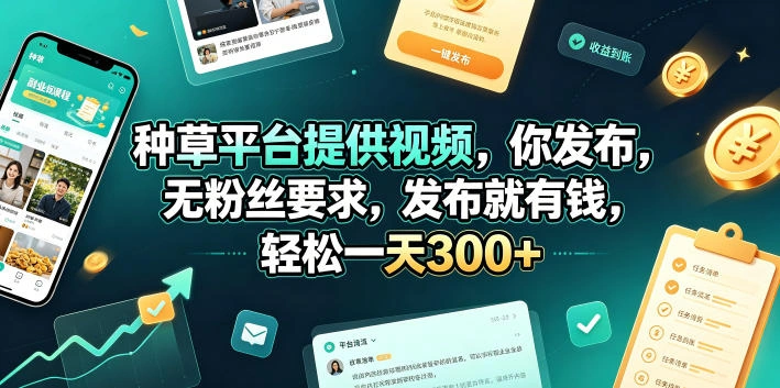 种草平台提供视频，你发布，无粉丝要求，发布就有钱，轻松一天300+【揭秘】-科技美南博客