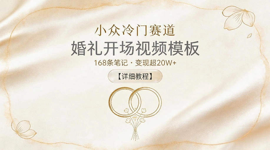小众冷门赛道，婚礼开场视频模板，168条笔记，变现超20W+【详细教程】-科技美南博客