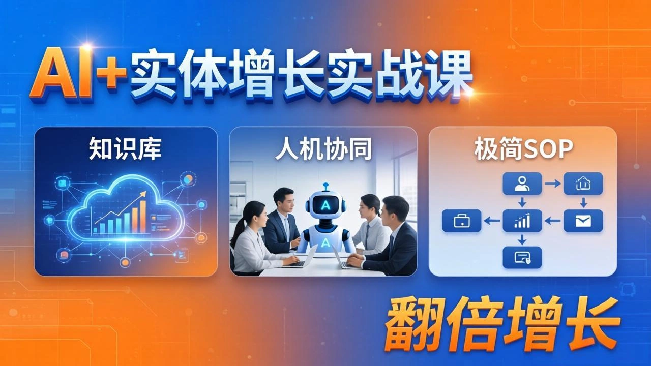 AI+实体增长实战课：知识库+人机协同+极简SOP，助力实体业务翻倍增长-科技美南博客