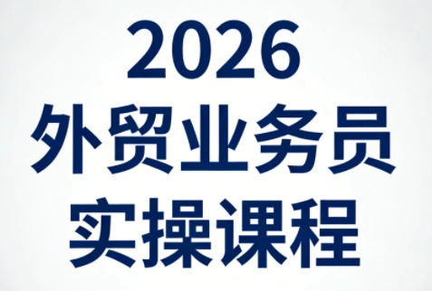 2026外贸业务员实操课程-科技美南博客
