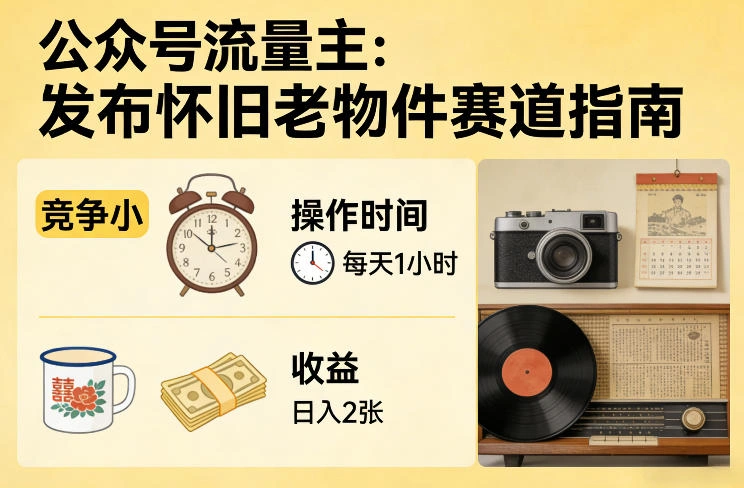 公众号流量主之发布怀旧老物件赛道，竞争小，每天操作1小时，日入2张-科技美南博客